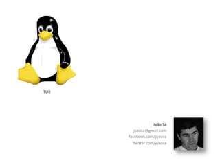 TUX	
  

João	
  Sá	
  
joaosa@gmail.com	
  
facebook.com/joaosa	
  
twi4er.com/joaosa	
  

 