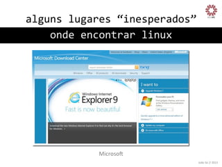 alguns	
  lugares	
  “inesperados”
	
  
onde	
  encontrar	
  linux
	
  

MicrosoW
	
  
João	
  Sá	
  //	
  2013	
  

 