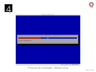 4
	
  

Processo	
  de	
  instalação	
  -­‐	
  Debian	
  Linux
	
  

João	
  Sá	
  //	
  2013	
  

 