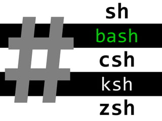 #

sh
	
  
bash
	
  

csh
	
  
ksh
	
  

zsh
	
  

 