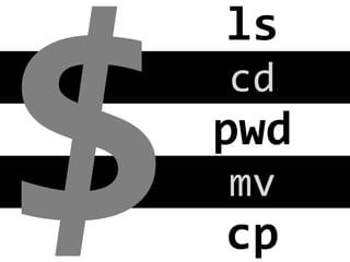 $

ls
	
  
cd
	
  

pwd
	
  
mv
	
  

cp
	
  

 
