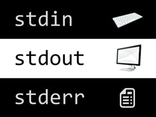 stdin	
  
stdout	
  
stderr	
  

 