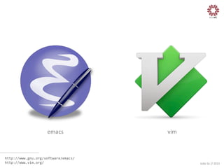 emacs	
  	
  	
  	
  	
  	
  	
  	
  	
  	
  	
  	
  	
  	
  	
  	
  	
  	
  	
  	
  	
  	
  	
  	
  	
  	
  	
  	
  	
  	
  	
  	
  	
  	
  	
  	
  	
  	
  	
  	
  	
  	
  	
  	
  	
  	
  	
  	
  	
  	
  	
  	
  	
  	
  	
  	
  	
  	
  	
  	
  	
  	
  	
  	
  	
  	
  	
  	
  	
  	
  	
  	
  	
  	
  vim
	
  

http://www.gnu.org/software/emacs/	
  
http://www.vim.org/	
  

João	
  Sá	
  //	
  2013	
  

 