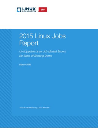 www.linuxfoundation.org | www.dice.com
2015 Linux Jobs
Report
Unstoppable Linux Job Market Shows
No Signs of Slowing Down
March 2015
 