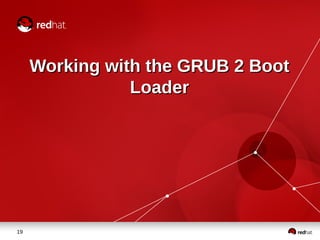 19
Working with the GRUB 2 BootWorking with the GRUB 2 Boot
LoaderLoader
 