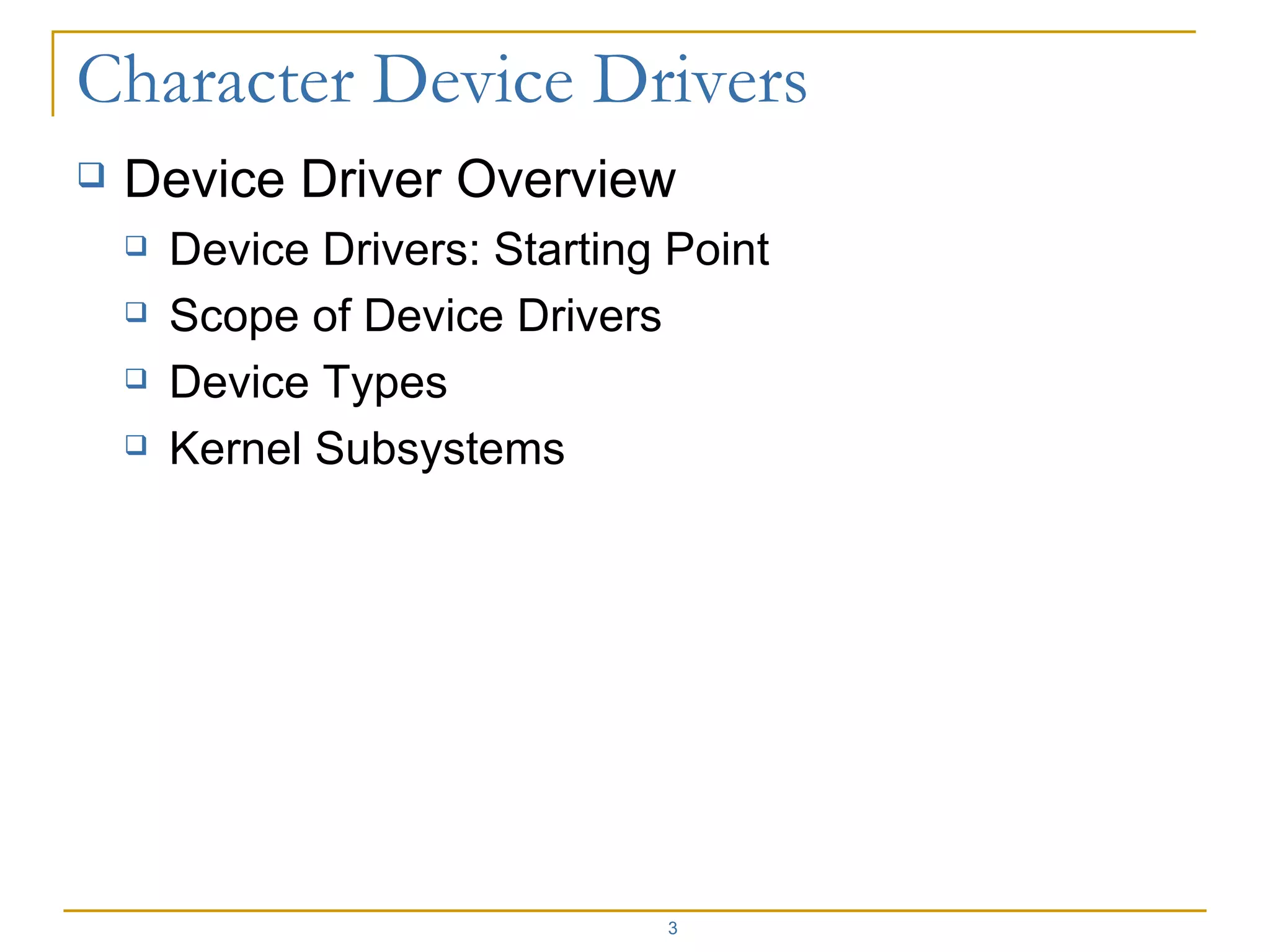 Device Driver Overview Device Drivers: Starting Point Scope of Device Drivers Device Types Kernel Subsystems 