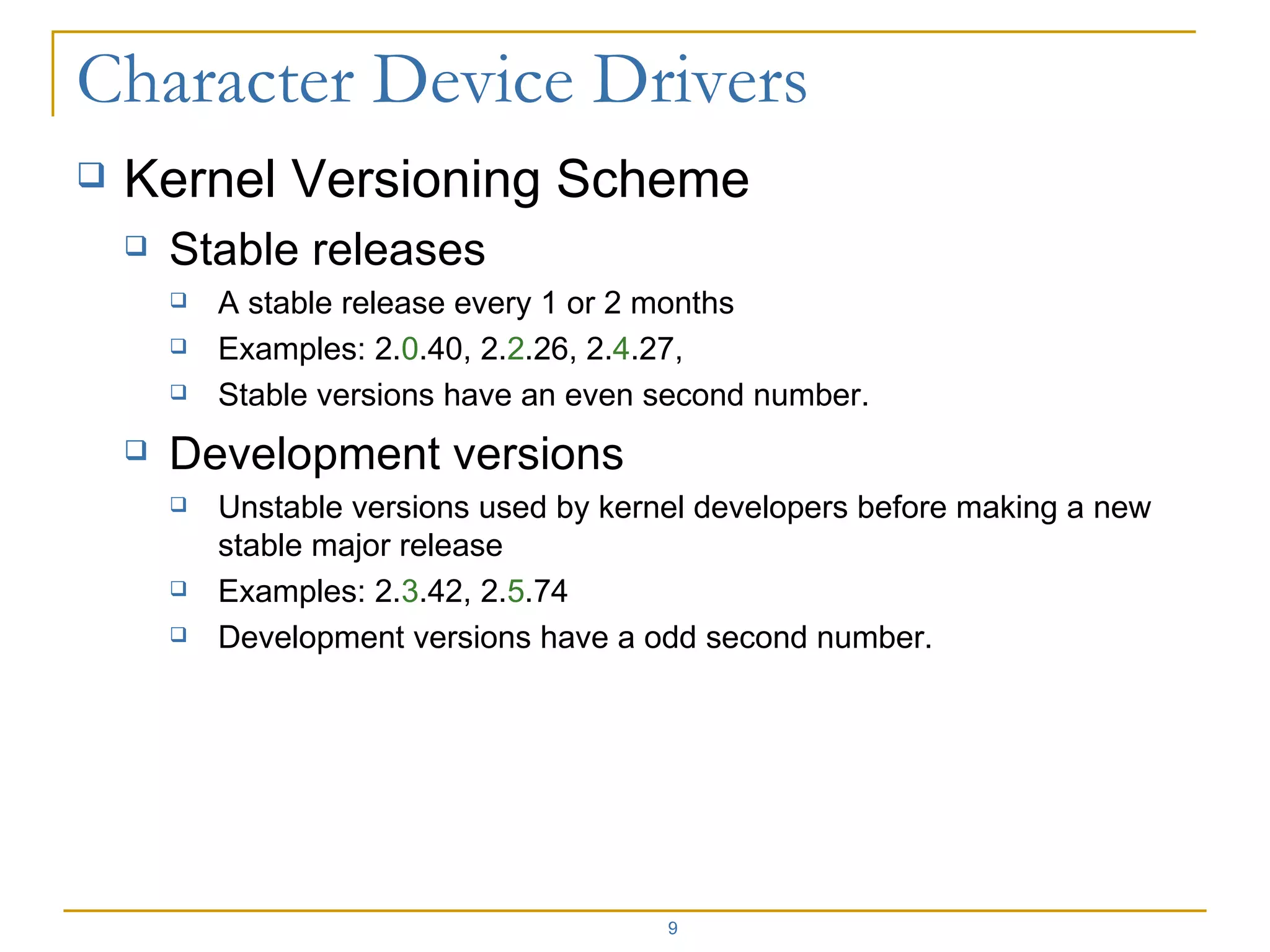 Kernel Versioning Scheme Stable releases A stable release every 1 or 2 months Examples: 2. 0 .40, 2. 2 .26, 2. 4 .27,  Stable versions have an even second number. Development versions Unstable versions used by kernel developers before making a new stable major release Examples: 2. 3 .42, 2. 5 .74 Development versions have a odd second number. 