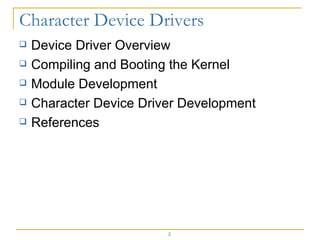 Device Driver Overview Compiling and Booting the Kernel Module Development Character Device Driver Development References 
