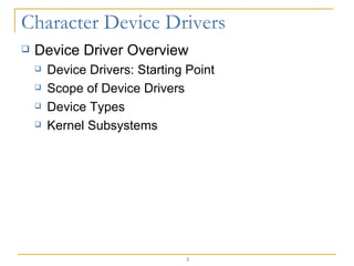 Device Driver Overview Device Drivers: Starting Point Scope of Device Drivers Device Types Kernel Subsystems 