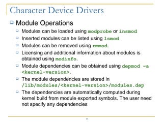 <ul><li>Module Operations </li></ul><ul><ul><li>Modules can be loaded using  modprobe  or  insmod </li></ul></ul><ul><ul><...