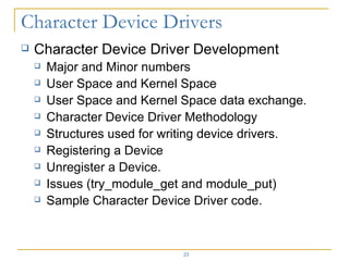 <ul><li>Character Device Driver Development </li></ul><ul><ul><li>Major and Minor numbers </li></ul></ul><ul><ul><li>User ...