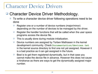 <ul><li>Character Device Driver Methodology. </li></ul><ul><ul><li>To write a character device driver following operations...