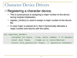 <ul><li>Registering a character device. </li></ul><ul><ul><li>This is synonymous to assigning a major number to the device...