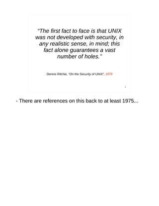 “The first fact to face is that UNIX
        was not developed with security, in
          any realistic sense, in mind; t...