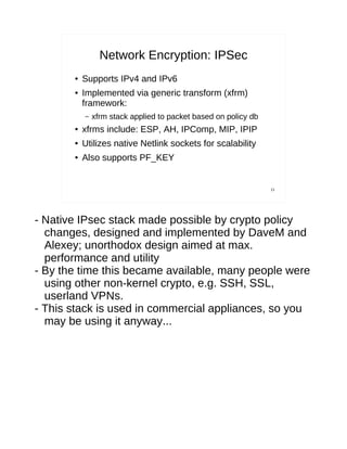 Network Encryption: IPSec
       ●   Supports IPv4 and IPv6
       ●   Implemented via generic transform (xfrm)
          ...