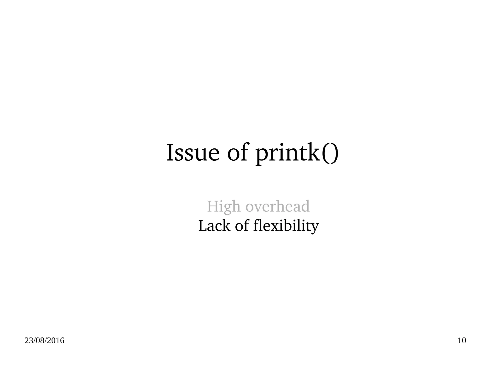02/09/2016 10
Issue of printk()
High overhead
Lack of flexibility
 