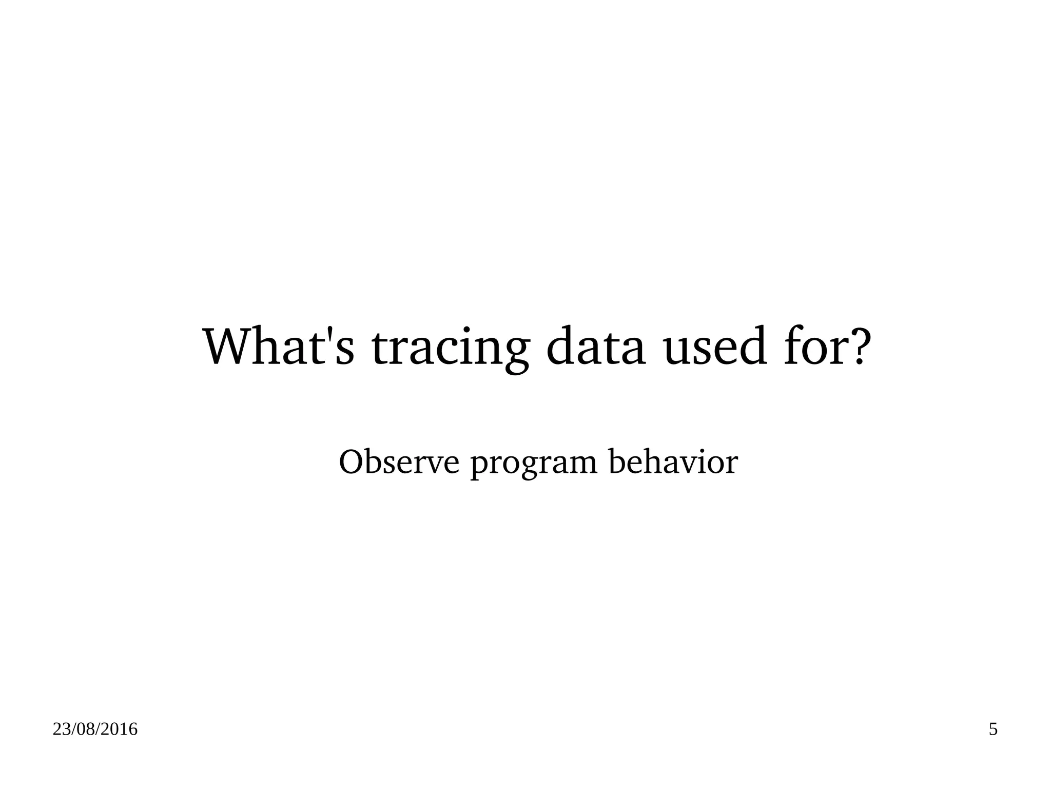 02/09/2016 5
What's tracing data used for?
Observe program behavior
 