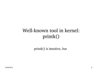 02/09/2016 8
Well­known tool in kernel: 
printk()
printk() is intuitive, but 
 