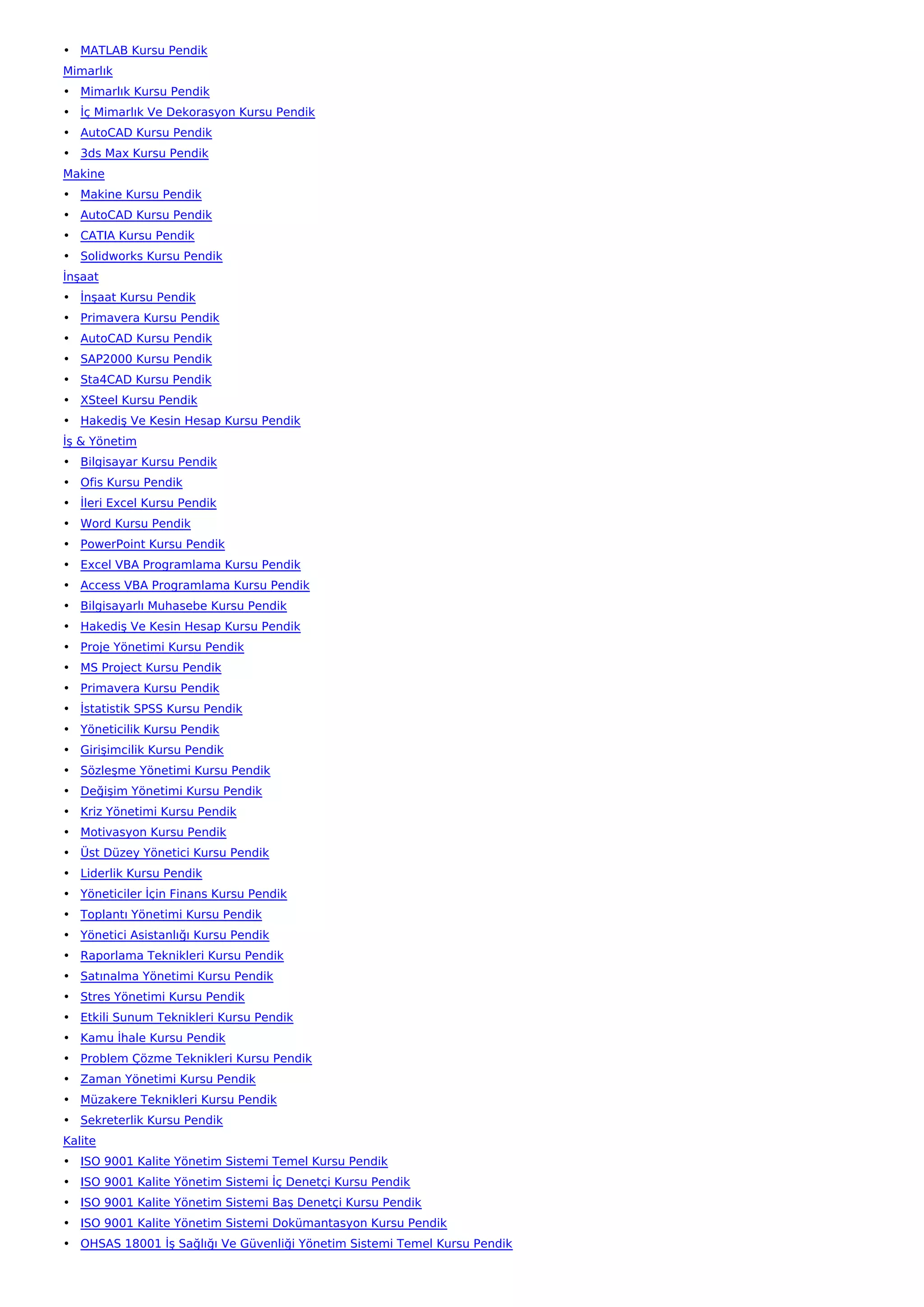 • MATLAB Kursu Pendik
Mimarlık
• Mimarlık Kursu Pendik
• İç Mimarlık Ve Dekorasyon Kursu Pendik
• AutoCAD Kursu Pendik
• 3ds Max Kursu Pendik
Makine
• Makine Kursu Pendik
• AutoCAD Kursu Pendik
• CATIA Kursu Pendik
• Solidworks Kursu Pendik
İnşaat
• İnşaat Kursu Pendik
• Primavera Kursu Pendik
• AutoCAD Kursu Pendik
• SAP2000 Kursu Pendik
• Sta4CAD Kursu Pendik
• XSteel Kursu Pendik
• Hakediş Ve Kesin Hesap Kursu Pendik
İş & Yönetim
• Bilgisayar Kursu Pendik
• Ofis Kursu Pendik
• İleri Excel Kursu Pendik
• Word Kursu Pendik
• PowerPoint Kursu Pendik
• Excel VBA Programlama Kursu Pendik
• Access VBA Programlama Kursu Pendik
• Bilgisayarlı Muhasebe Kursu Pendik
• Hakediş Ve Kesin Hesap Kursu Pendik
• Proje Yönetimi Kursu Pendik
• MS Project Kursu Pendik
• Primavera Kursu Pendik
• İstatistik SPSS Kursu Pendik
• Yöneticilik Kursu Pendik
• Girişimcilik Kursu Pendik
• Sözleşme Yönetimi Kursu Pendik
• Değişim Yönetimi Kursu Pendik
• Kriz Yönetimi Kursu Pendik
• Motivasyon Kursu Pendik
• Üst Düzey Yönetici Kursu Pendik
• Liderlik Kursu Pendik
• Yöneticiler İçin Finans Kursu Pendik
• Toplantı Yönetimi Kursu Pendik
• Yönetici Asistanlığı Kursu Pendik
• Raporlama Teknikleri Kursu Pendik
• Satınalma Yönetimi Kursu Pendik
• Stres Yönetimi Kursu Pendik
• Etkili Sunum Teknikleri Kursu Pendik
• Kamu İhale Kursu Pendik
• Problem Çözme Teknikleri Kursu Pendik
• Zaman Yönetimi Kursu Pendik
• Müzakere Teknikleri Kursu Pendik
• Sekreterlik Kursu Pendik
Kalite
• ISO 9001 Kalite Yönetim Sistemi Temel Kursu Pendik
• ISO 9001 Kalite Yönetim Sistemi İç Denetçi Kursu Pendik
• ISO 9001 Kalite Yönetim Sistemi Baş Denetçi Kursu Pendik
• ISO 9001 Kalite Yönetim Sistemi Dokümantasyon Kursu Pendik
• OHSAS 18001 İş Sağlığı Ve Güvenliği Yönetim Sistemi Temel Kursu Pendik
 