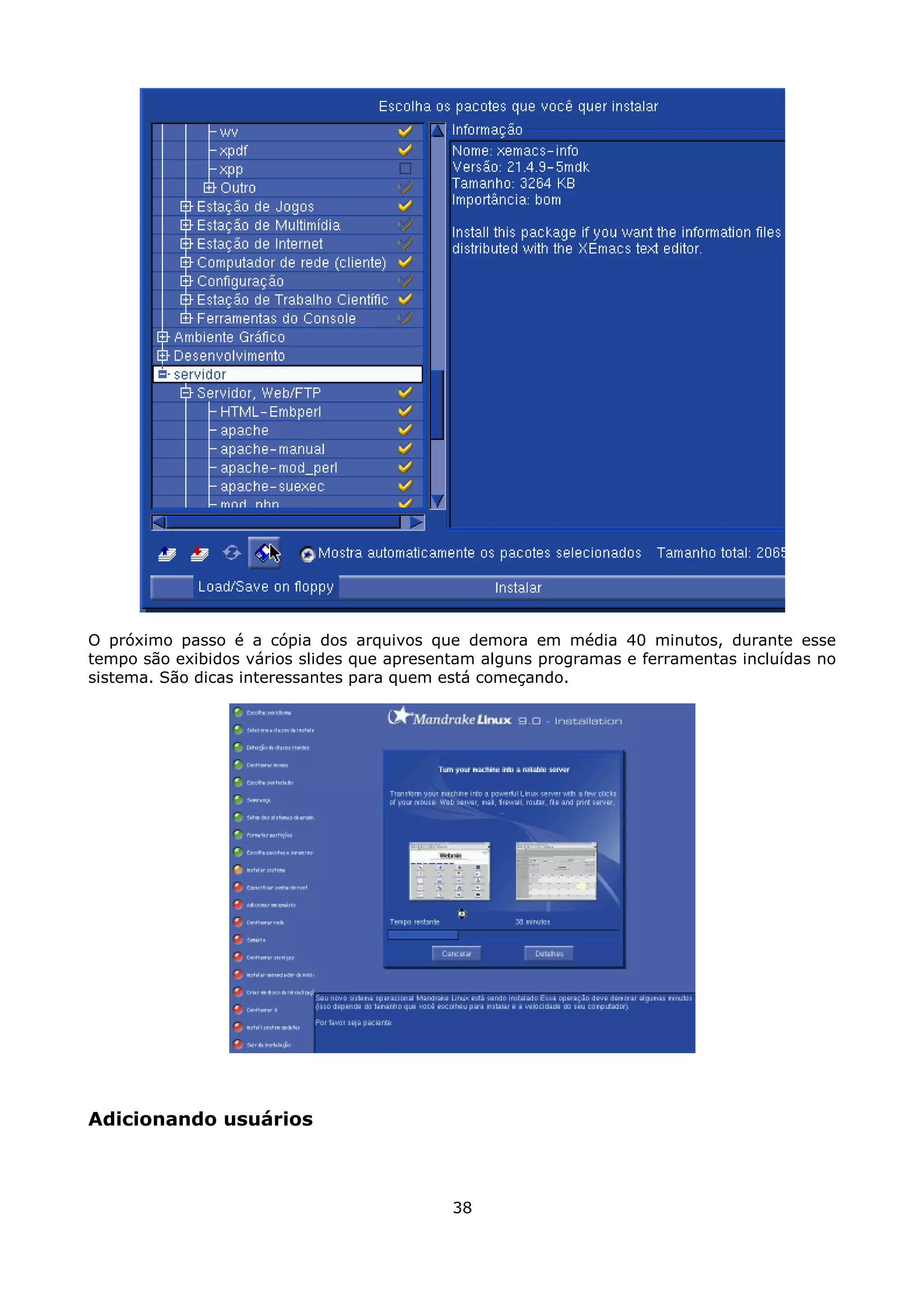 O próximo passo é a cópia dos arquivos que demora em média 40 minutos, durante esse
tempo são exibidos vários slides que apresentam alguns programas e ferramentas incluídas no
sistema. São dicas interessantes para quem está começando.




Adicionando usuários



                                            38
 