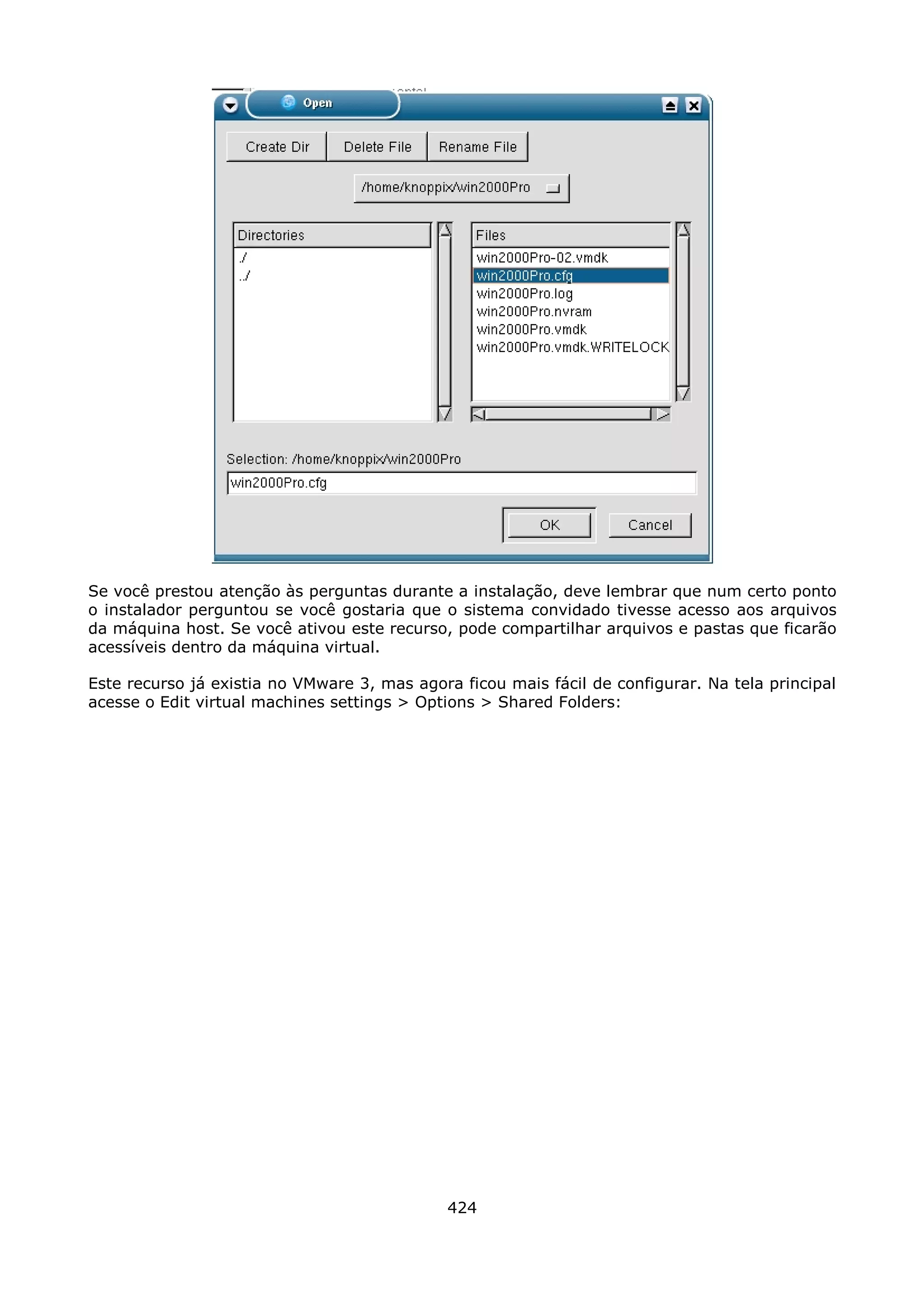 Se você prestou atenção às perguntas durante a instalação, deve lembrar que num certo ponto
o instalador perguntou se você gostaria que o sistema convidado tivesse acesso aos arquivos
da máquina host. Se você ativou este recurso, pode compartilhar arquivos e pastas que ficarão
acessíveis dentro da máquina virtual.

Este recurso já existia no VMware 3, mas agora ficou mais fácil de configurar. Na tela principal
acesse o Edit virtual machines settings > Options > Shared Folders:




                                              424
 