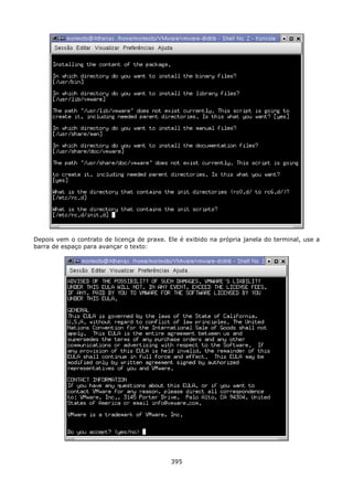 Depois vem o contrato de licença de praxe. Ele é exibido na própria janela do terminal, use a
barra de espaço para avançar o texto:




                                            395
 