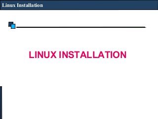 Linux Installation
LINUX INSTALLATION
 