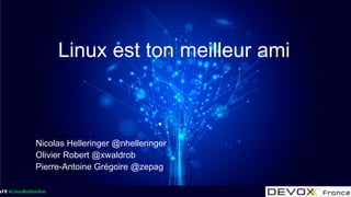 xFR #LinuxMeilleurAmi
Linux est ton meilleur ami
Nicolas Helleringer @nhelleringer
Olivier Robert @xwaldrob
Pierre-Antoine Grégoire @zepag
 