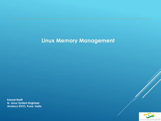 Linux Memory Management
Kamal Maiti
Sr. Linux System Engineer
Amdocs DVCI, Pune, India
 