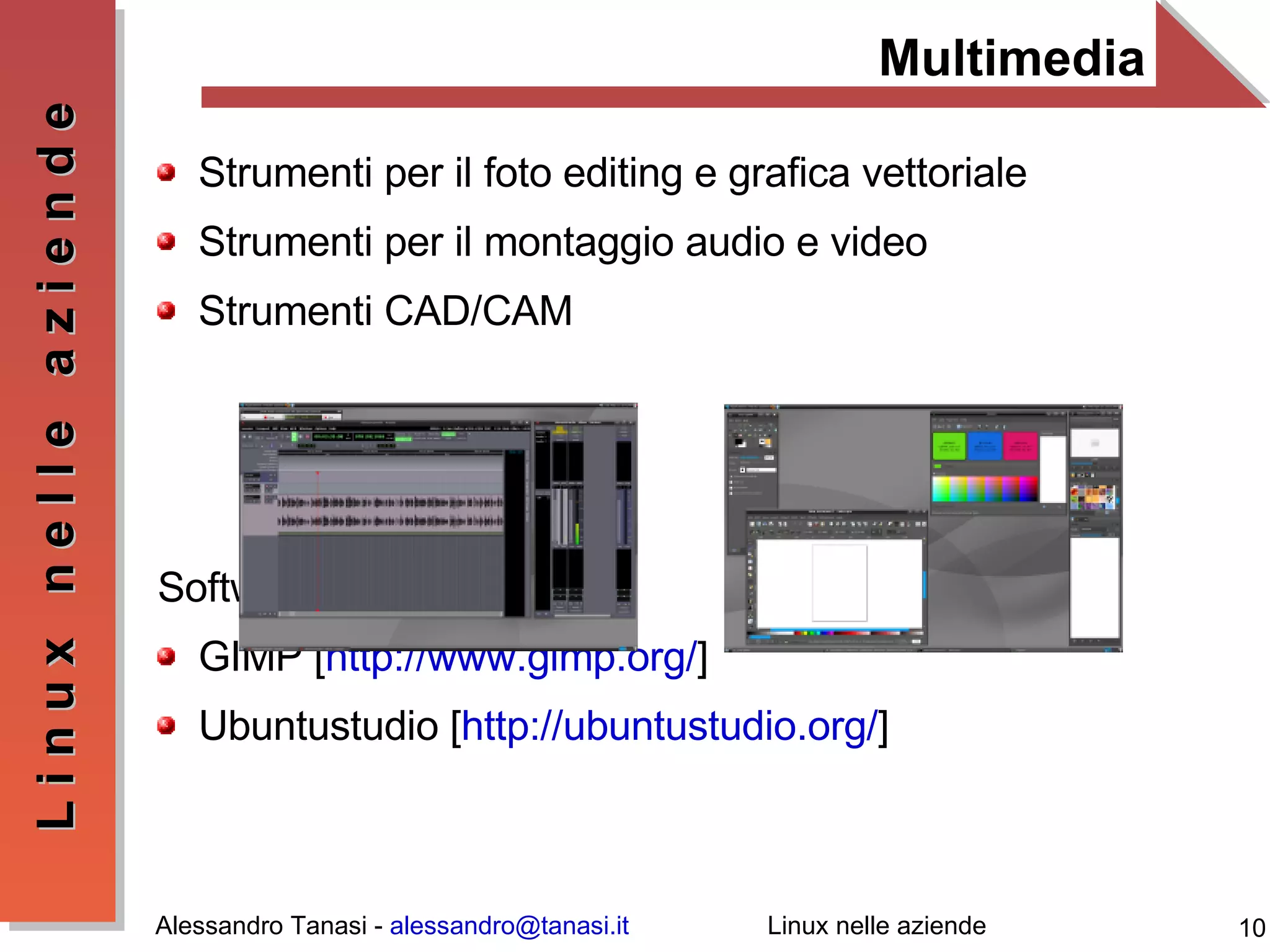 Multimedia Strumenti per il foto editing e grafica vettoriale Strumenti per il montaggio audio e video Strumenti CAD/CAM Software: GIMP [ http://www.gimp.org/ ] Ubuntustudio [ http://ubuntustudio.org/ ] 