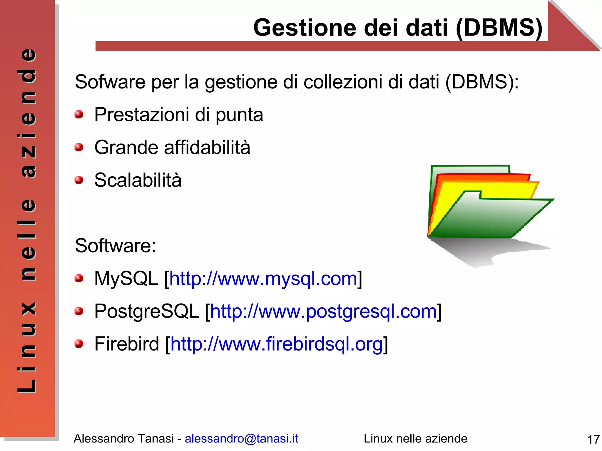 Gestione dei dati (DBMS) Sofware per la gestione di collezioni di dati (DBMS): Prestazioni di punta Grande affidabilità Scalabilità Software: MySQL [ http://www.mysql.com ] PostgreSQL [ http://www.postgresql.com ] Firebird [ http://www.firebirdsql.org ] 