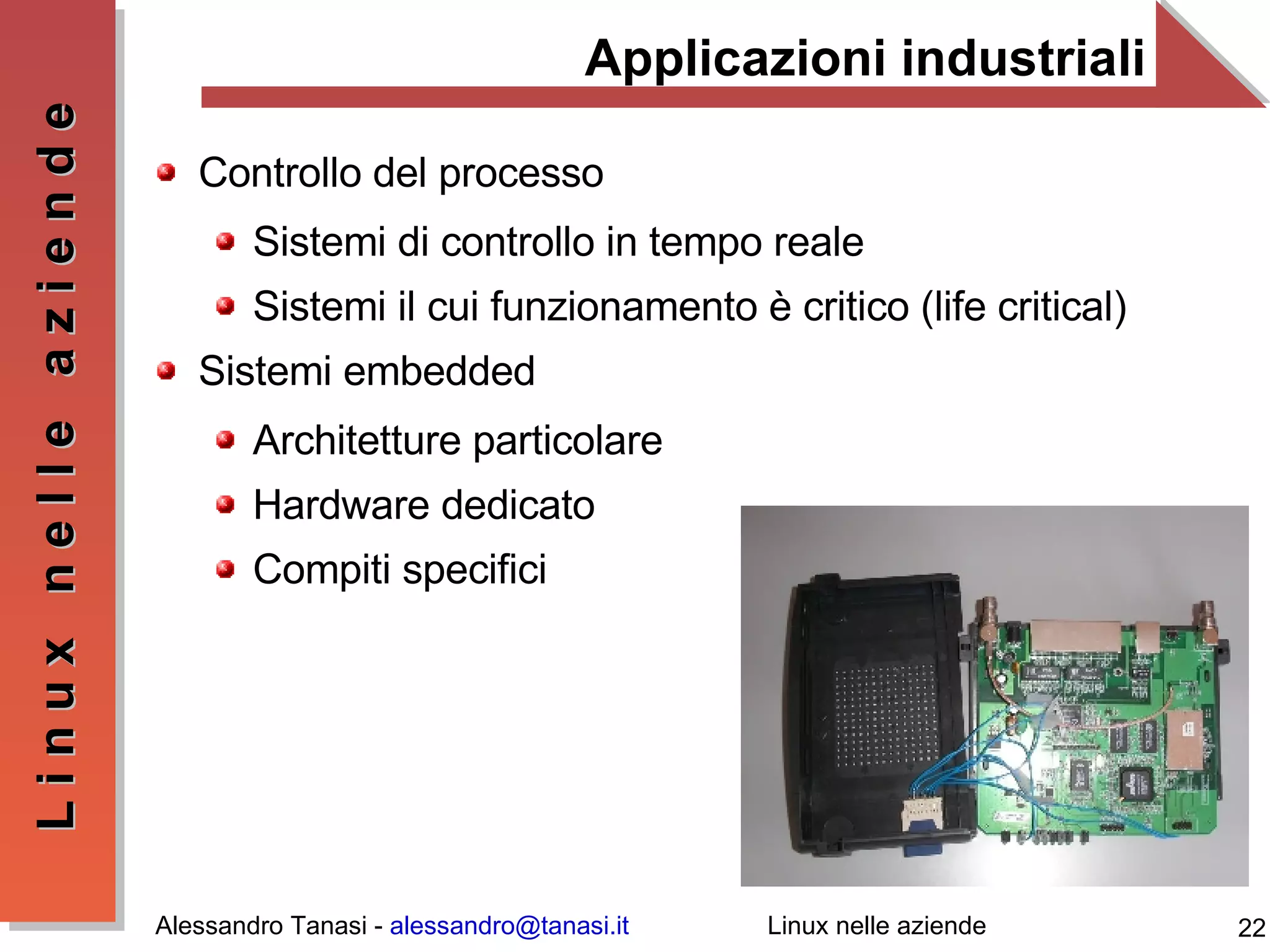Applicazioni industriali Controllo del processo Sistemi di controllo in tempo reale Sistemi il cui funzionamento è critico (life critical) Sistemi embedded Architetture particolare Hardware dedicato Compiti specifici 