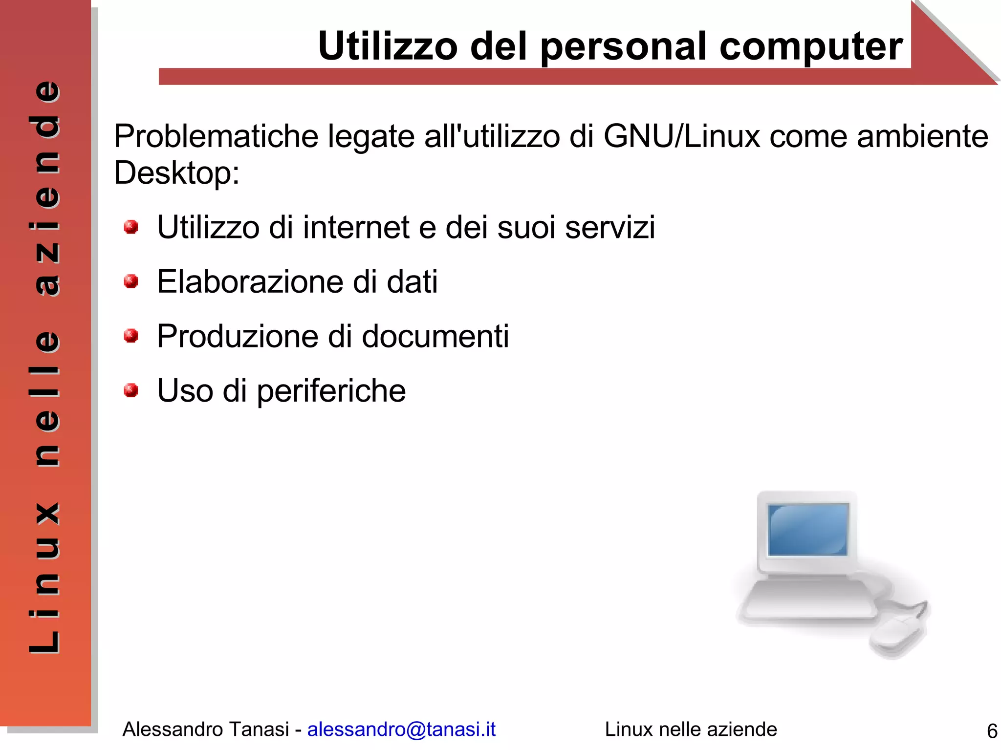 Utilizzo del personal computer Problematiche legate all'utilizzo di GNU/Linux come ambiente Desktop: Utilizzo di internet e dei suoi servizi Elaborazione di dati Produzione di documenti Uso di periferiche 