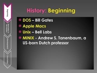 DOS  – Bill Gates Apple Macs Unix  – Bell Labs MINIX  - Andrew S. Tanenbaum, a US-born Dutch professor 