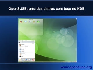 OpenSUSE: uma das distros com foco no KDE
www.opensuse.org
 