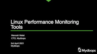 Linux Performance Monitoring
Tools
Manosh Malai
CTO, Mydbops
3rd April 2021
Mydbops
 