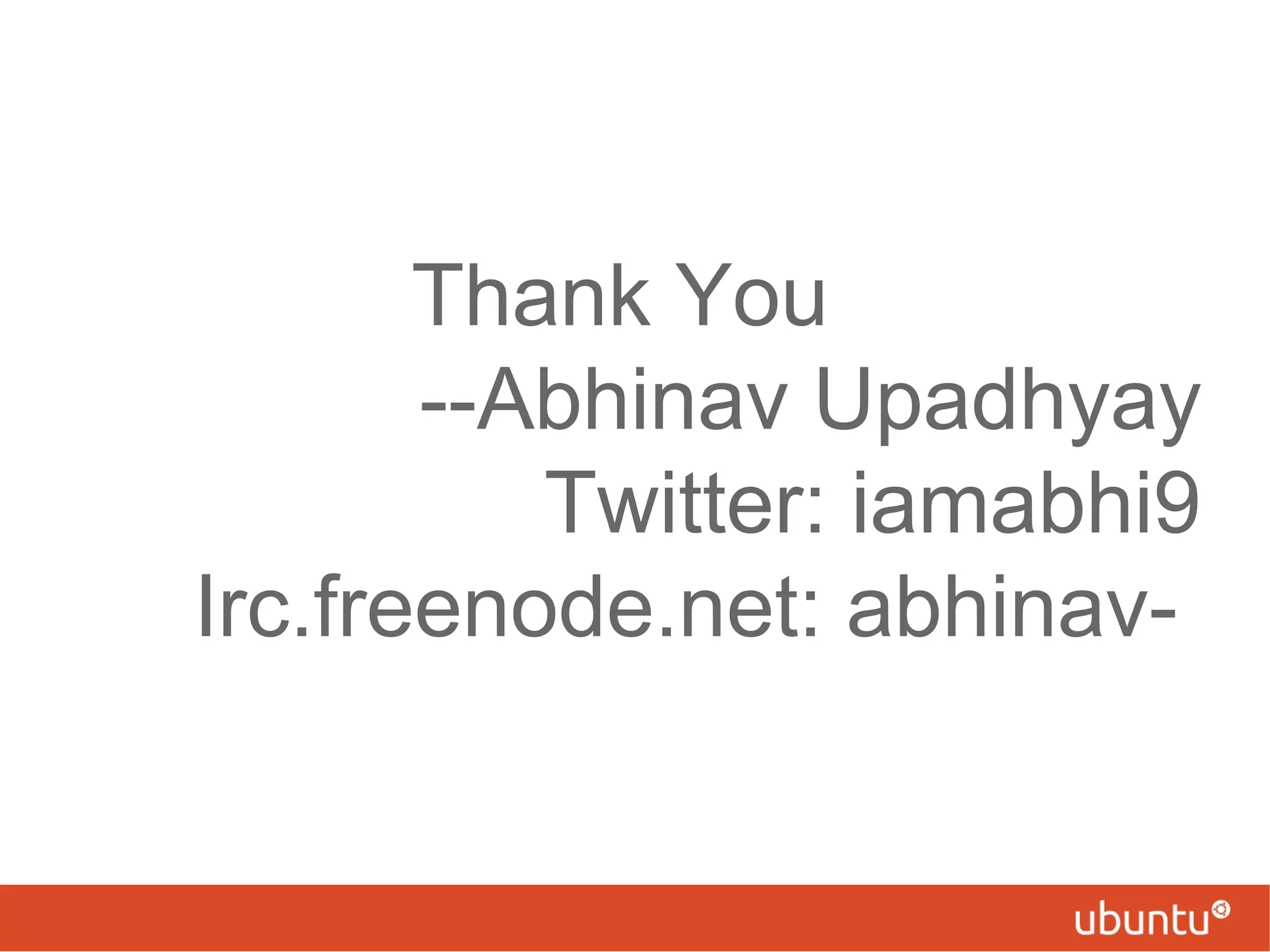 Thank You
       --Abhinav Upadhyay
          Twitter: iamabhi9
Irc.freenode.net: abhinav-
 