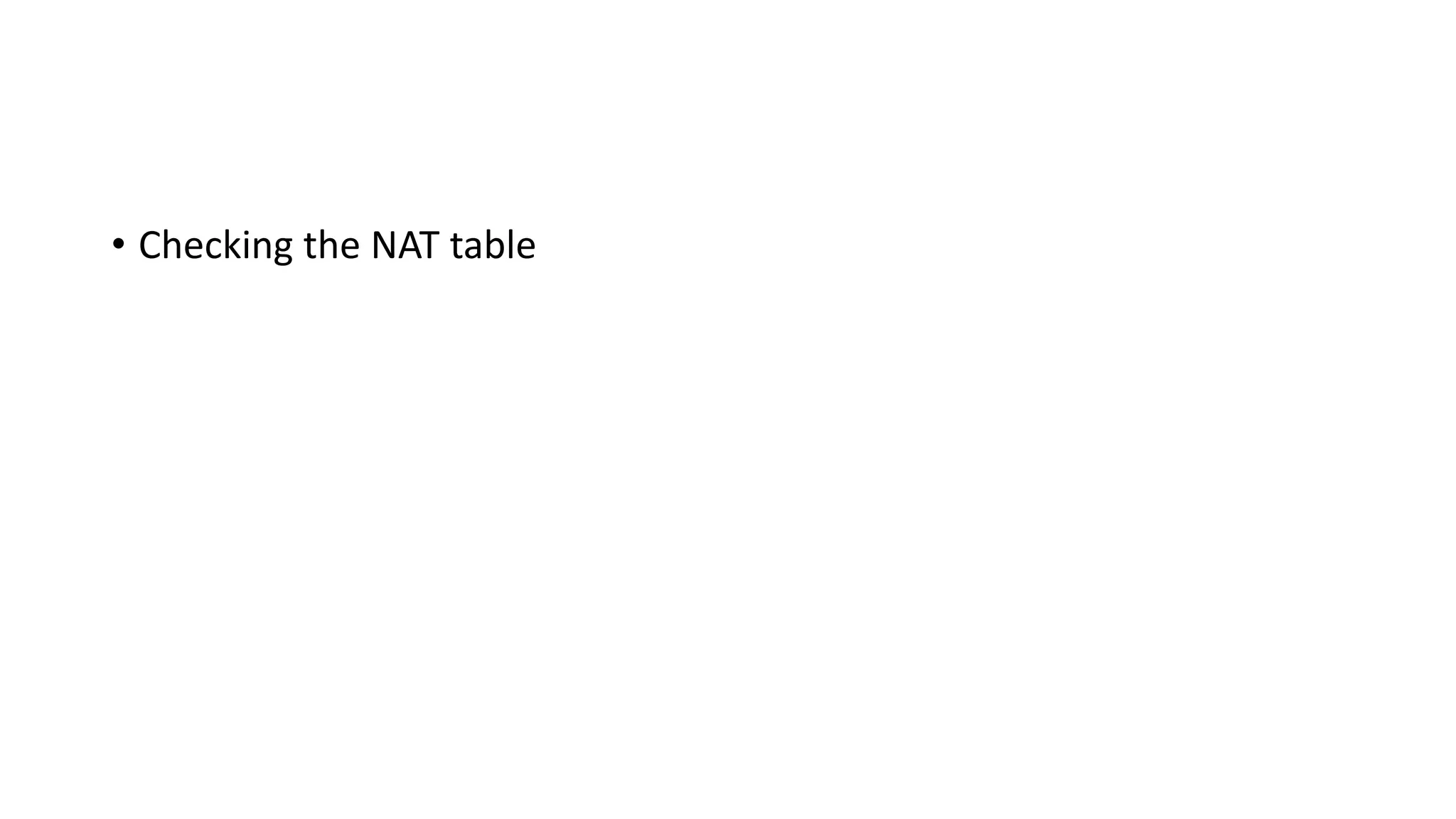 • Checking the NAT table
 