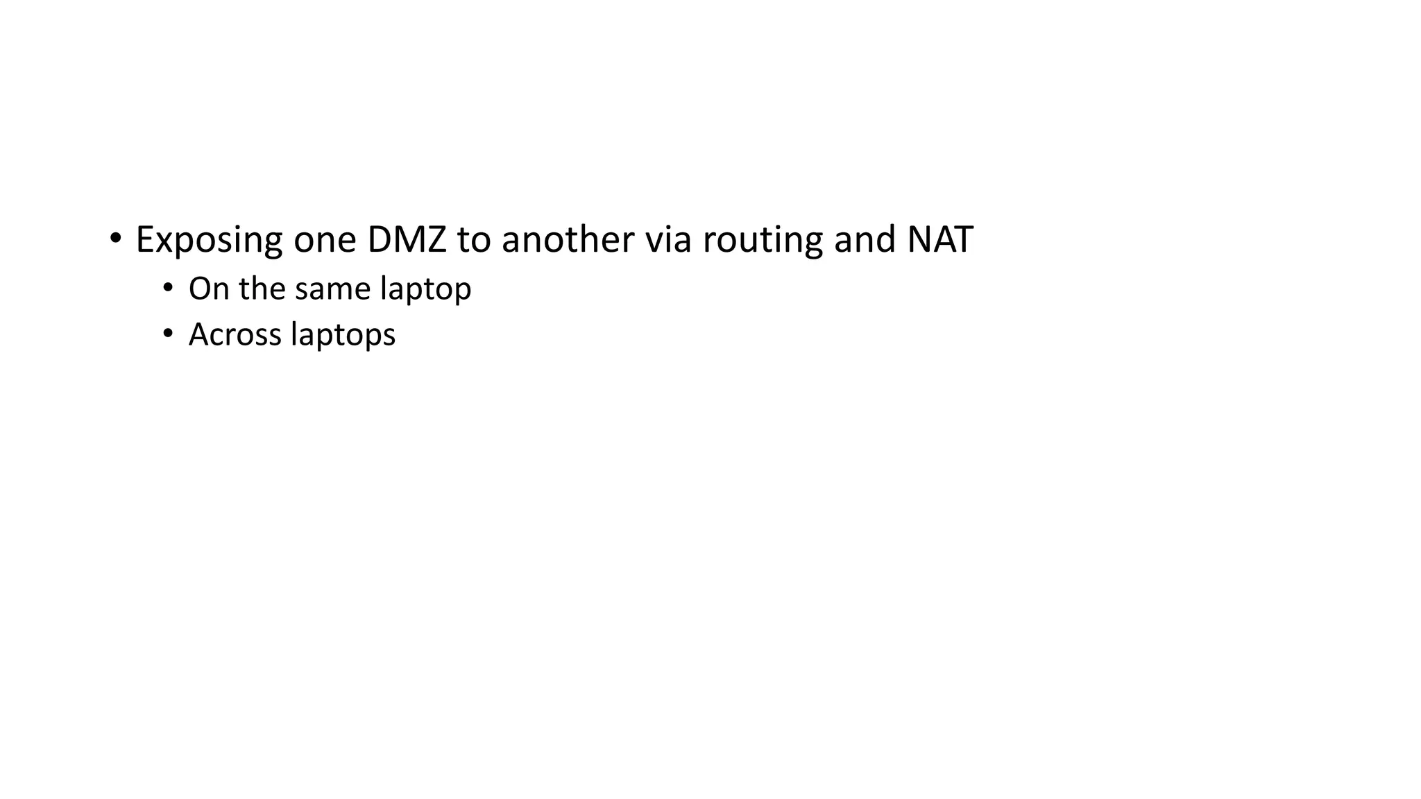 • Exposing one DMZ to another via routing and NAT
• On the same laptop
• Across laptops
 