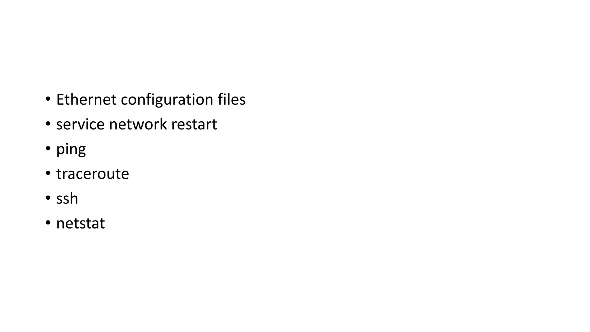 • Ethernet configuration files
• service network restart
• ping
• traceroute
• ssh
• netstat
 