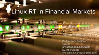 Linux-RT in Financial Markets
Adrien Mahieux
Performance Engineer
Orness
gh: github.com/Saruspete
tw: @Saruspete
em: adrien.mahieux@gmail.com
 