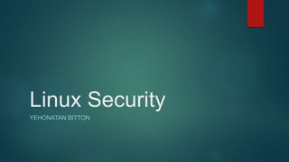 Linux Security
YEHONATAN BITTON
 