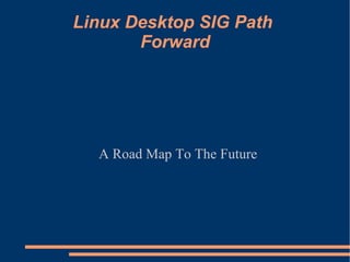 Linux Desktop SIG Path  Forward A Road Map To The Future 