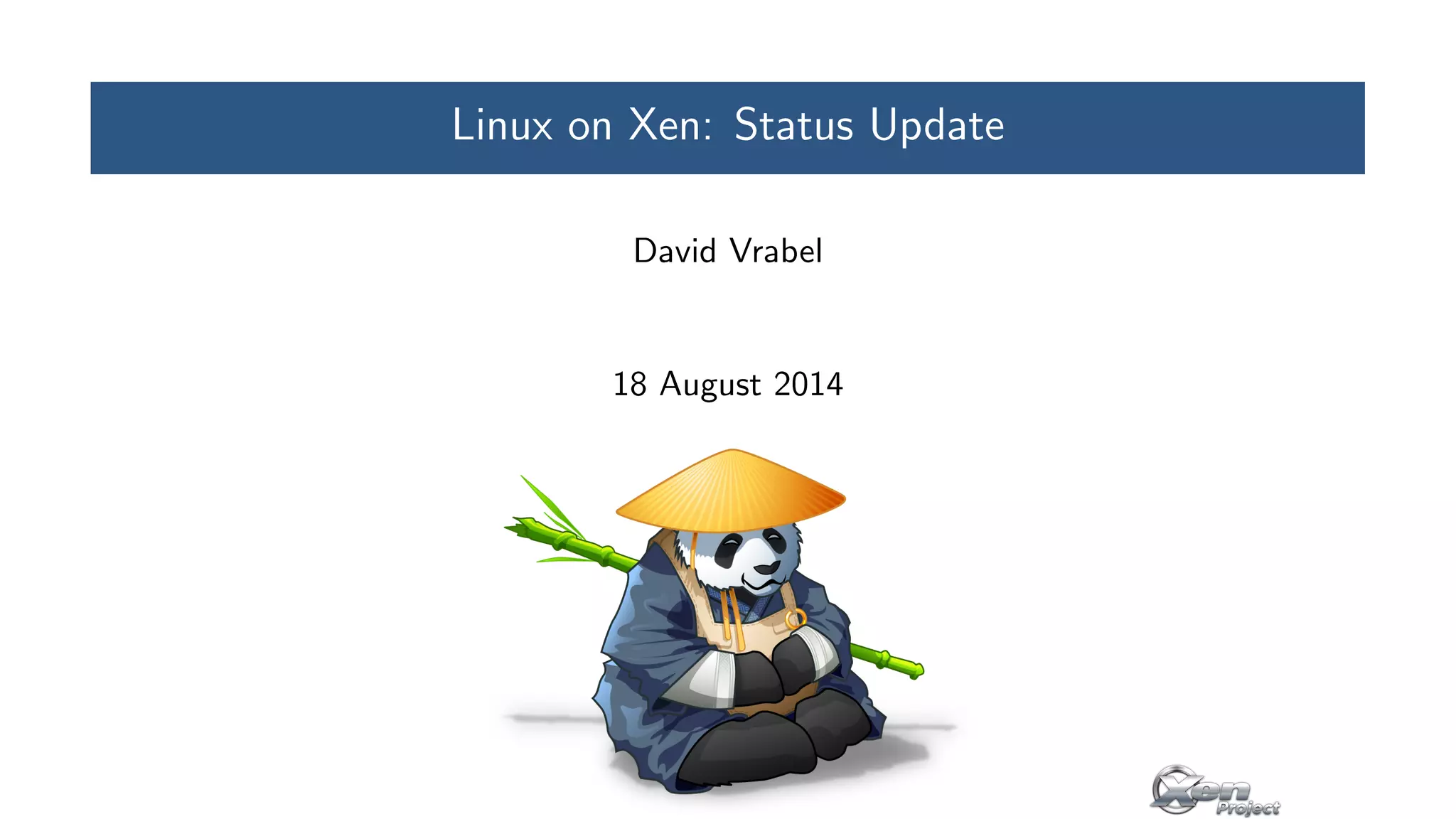 Linux on Xen: Status Update
David Vrabel
18 August 2014