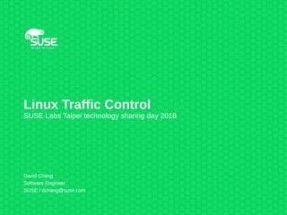 Linux Traffic Control
SUSE Labs Taipei technology sharing day 2018
David Chang
Software Engineer
SUSE / dchang@suse.com
 