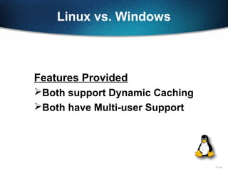 11-32
Linux vs. Windows
Features Provided
Both support Dynamic Caching
Both have Multi-user Support
 