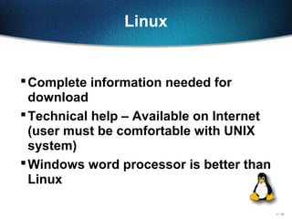 11-36
Linux
Complete information needed for
download
Technical help – Available on Internet
(user must be comfortable with UNIX
system)
Windows word processor is better than
Linux
 