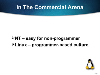 11-40
In The Commercial Arena
NT – easy for non-programmer
Linux – programmer-based culture
 