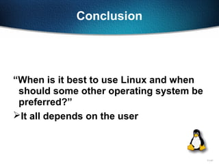 11-41
Conclusion
“When is it best to use Linux and when
should some other operating system be
preferred?”
It all depends on the user
 