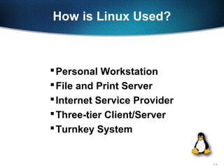 11-5
How is Linux Used?
Personal Workstation
File and Print Server
Internet Service Provider
Three-tier Client/Server
Turnkey System
 